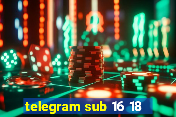 telegram sub 16 18